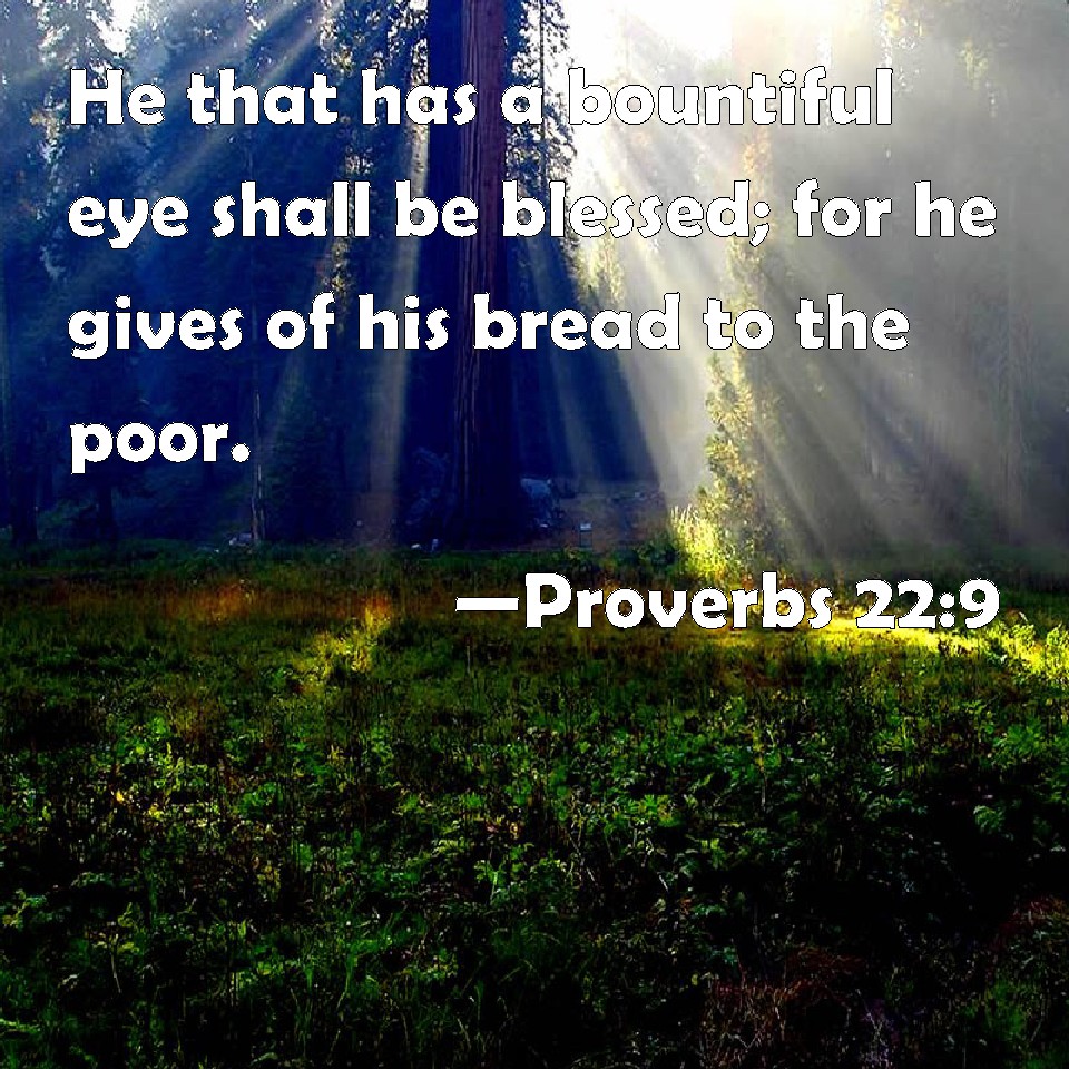 Proverbs 22:9 He that has a bountiful eye shall be blessed; for he ...