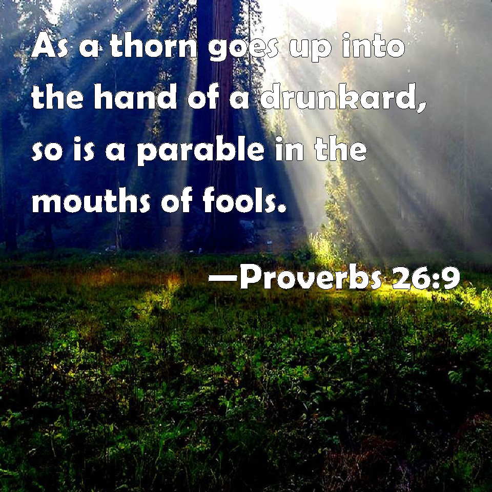 proverbs-26-9-as-a-thorn-goes-up-into-the-hand-of-a-drunkard-so-is-a