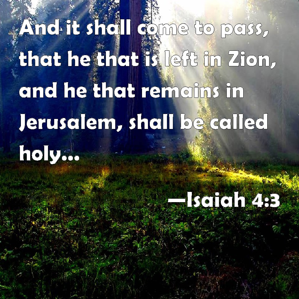 Isaiah 4:3 And it shall come to pass, that he that is left in Zion, and ...