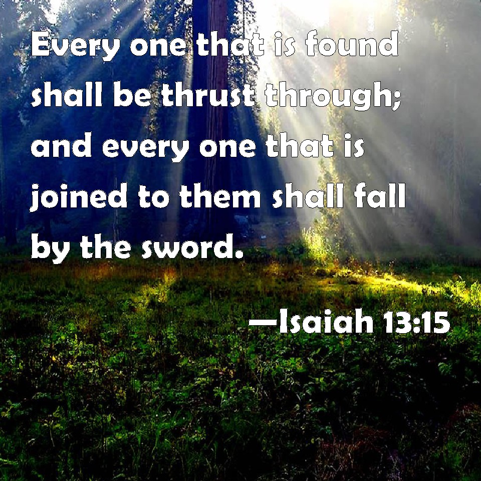 Isaiah 13 15 Every One That Is Found Shall Be Thrust Through And Every 