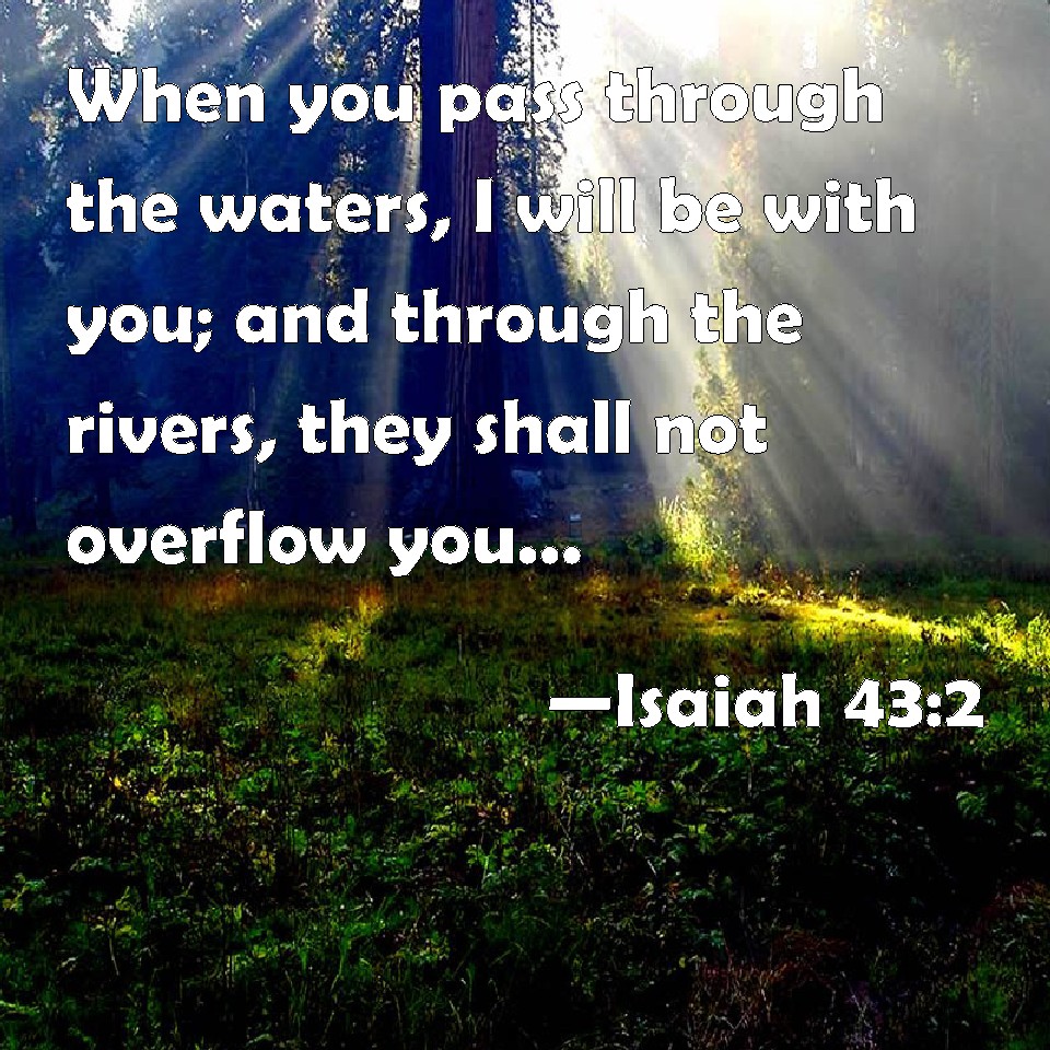 Isaiah 43:2 When You Pass Through The Waters, I Will Be With You; And ...