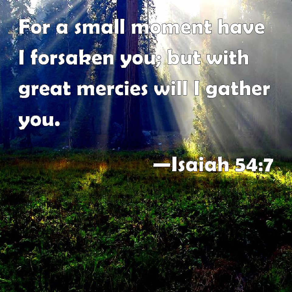 Isaiah 54:7 For a small moment have I forsaken you; but with great ...