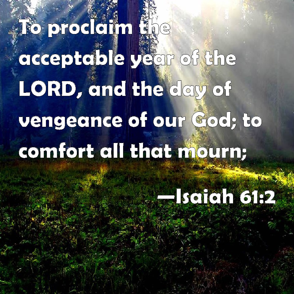 Isaiah 61 2 To Proclaim The Acceptable Year Of The LORD And The Day Of 