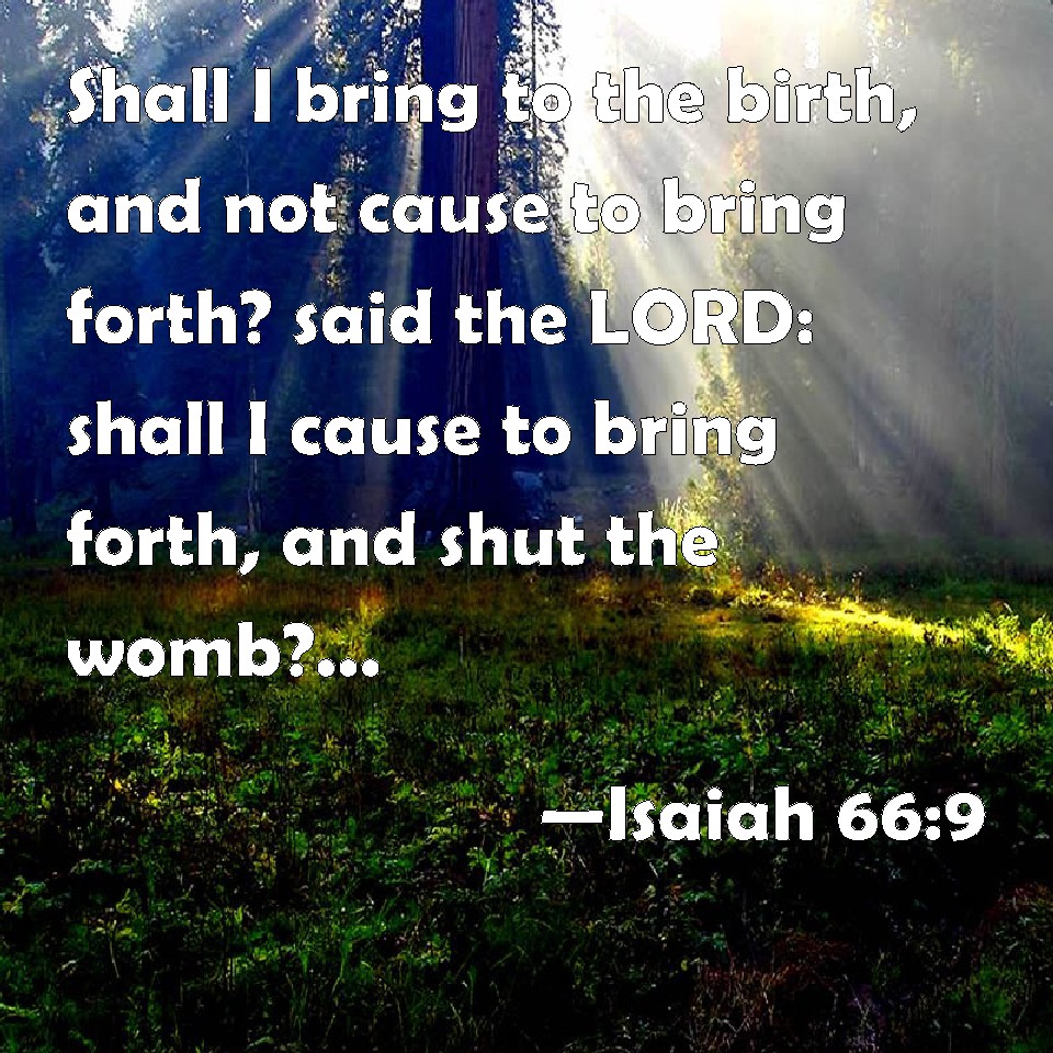 Isaiah 66 9 Shall I Bring To The Birth And Not Cause To Bring Forth 