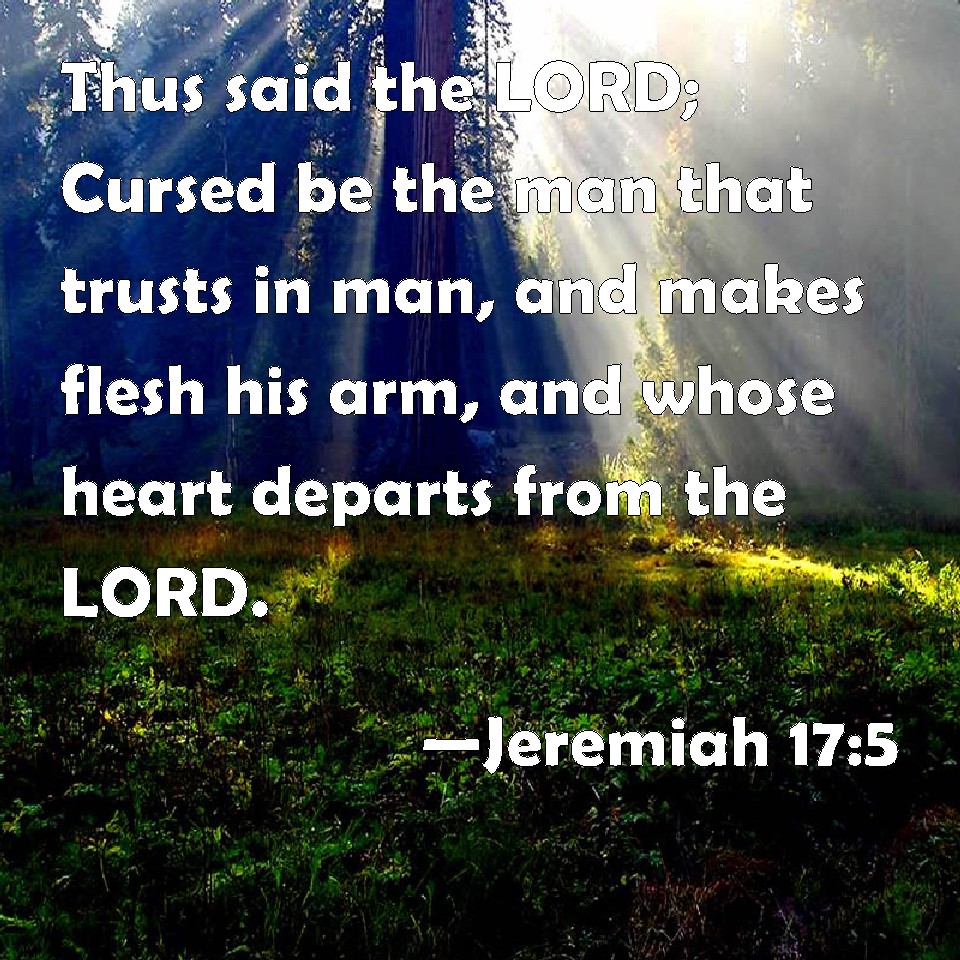 Jeremiah 17:5 Thus Said The Lord; Cursed Be The Man That Trusts In Man 