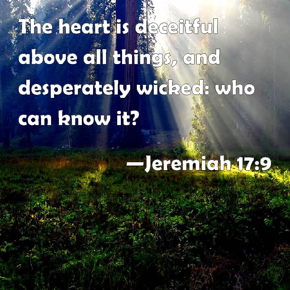 Jeremiah 179 The Heart Is Deceitful Above All Things And Desperately