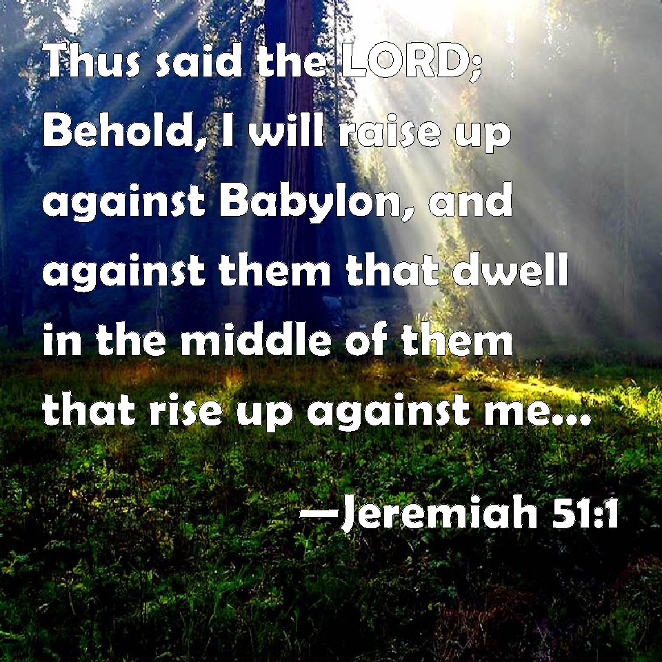 Jeremiah 51:1 Thus said the LORD; Behold, I will raise up against ...