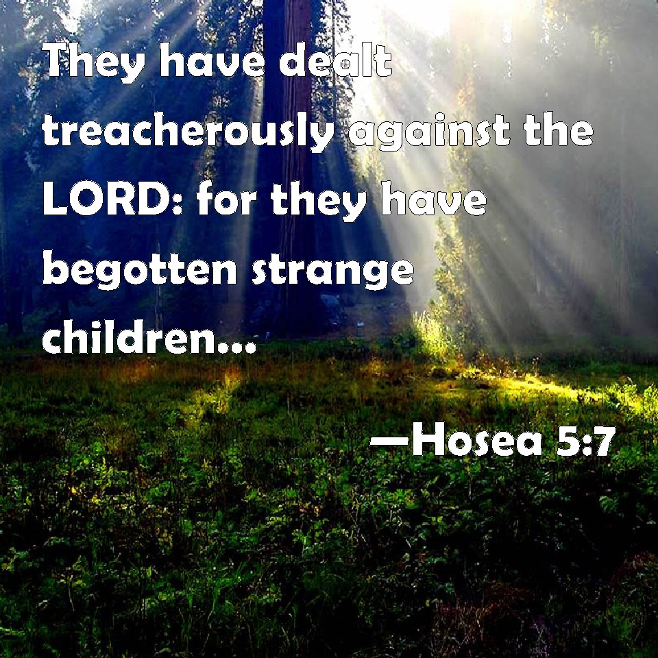 hosea-5-7-they-have-dealt-treacherously-against-the-lord-for-they-have