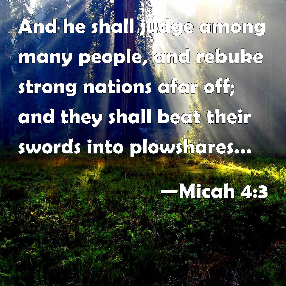 Micah 43 And he shall judge among many people, and rebuke strong