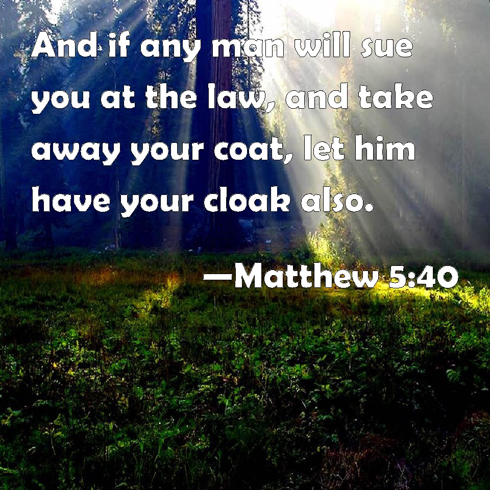 Matthew 5:40 And If Any Man Will Sue You At The Law, And Take Away Your 