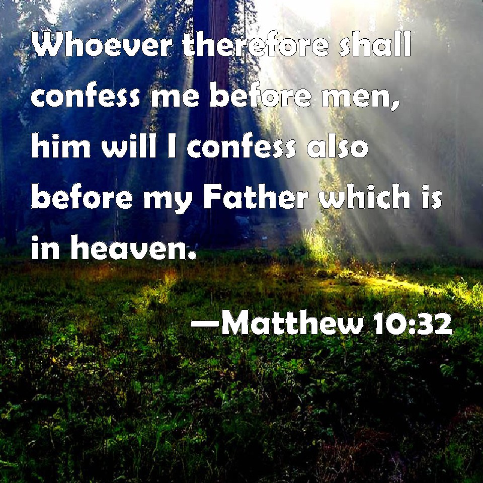 Matthew 10:32 Whoever therefore shall confess me before men, him will I ...