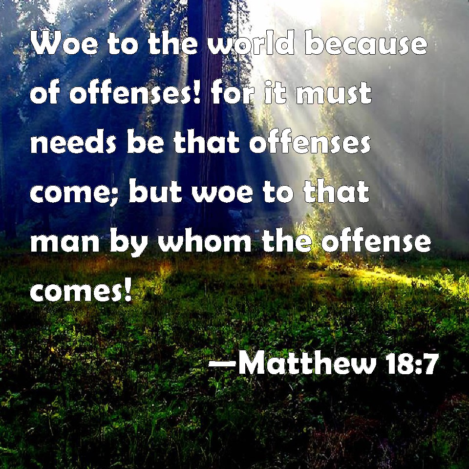 Matthew 18:7 Woe To The World Because Of Offenses! For It Must Needs Be ...