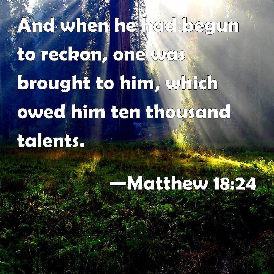 Matthew 1824 And When He Had Begun To Reckon One Was Brought To Him