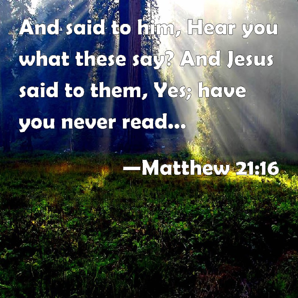 Matthew 21:16 And said to him, Hear you what these say? And Jesus said ...