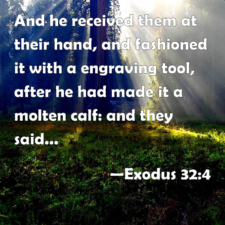 Exodus 32:4 And he received them at their hand, and fashioned it with a ...