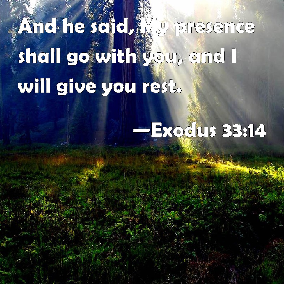 Exodus 33:14 And he said, My presence shall go with you, and I will ...