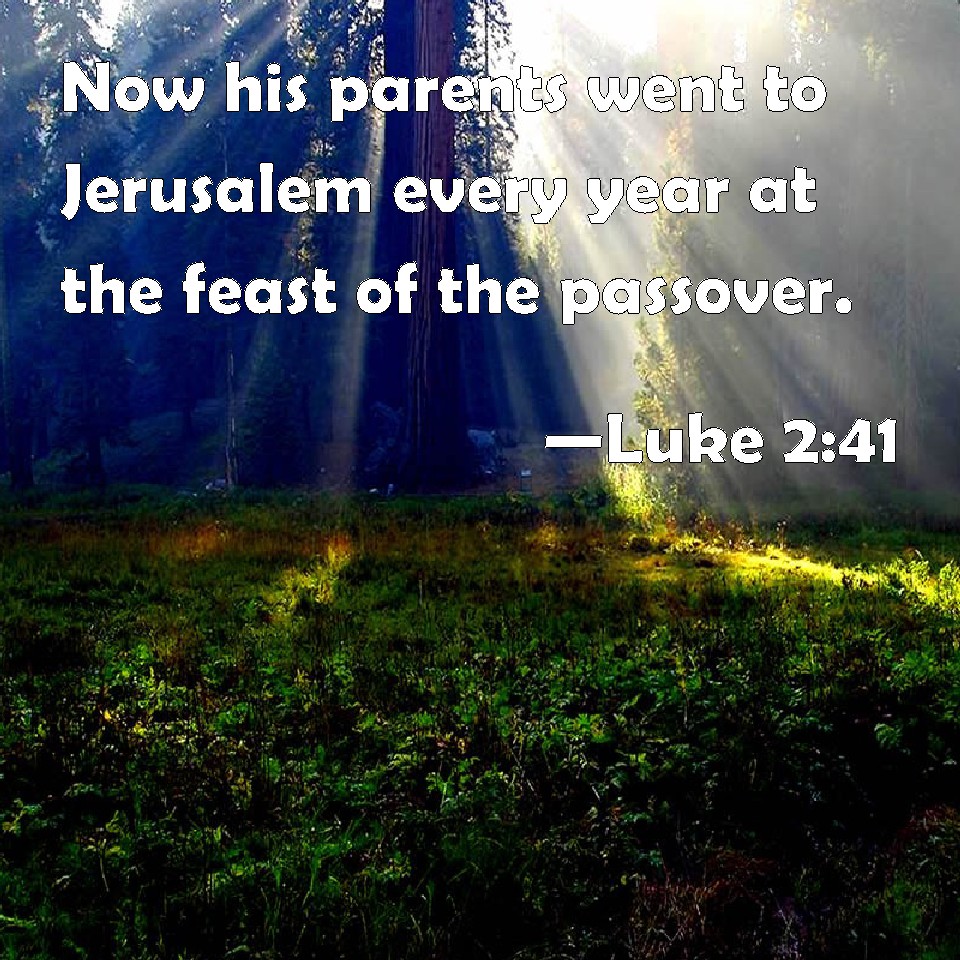 Luke 241 Now His Parents Went To Jerusalem Every Year At The Feast Of