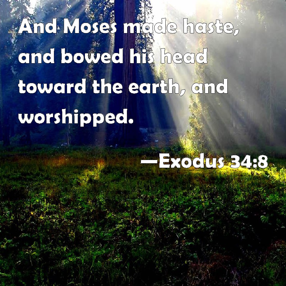 Exodus 34:8 And Moses made haste, and bowed his head toward the earth ...