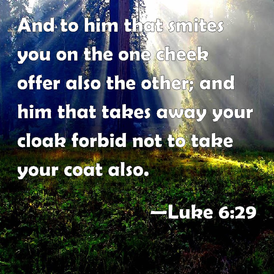 Luke 6:29 And to him that smites you on the one cheek offer also the ...