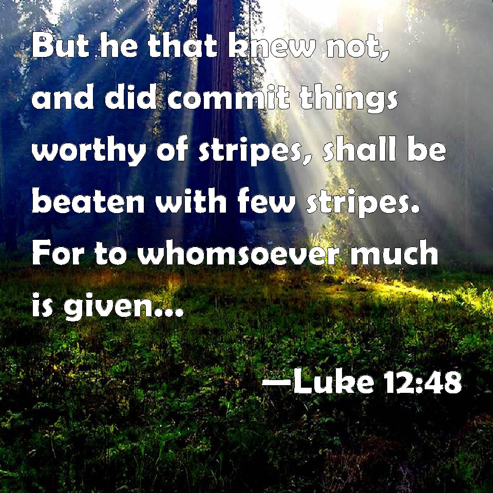 Luke 12:48 But he that knew not, and did commit things worthy of ...