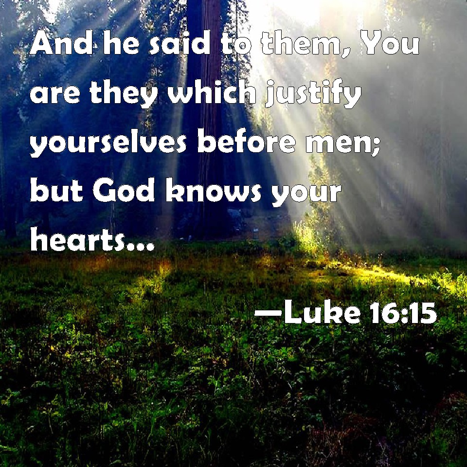 Luke 16:15 And he said to them, You are they which justify yourselves ...