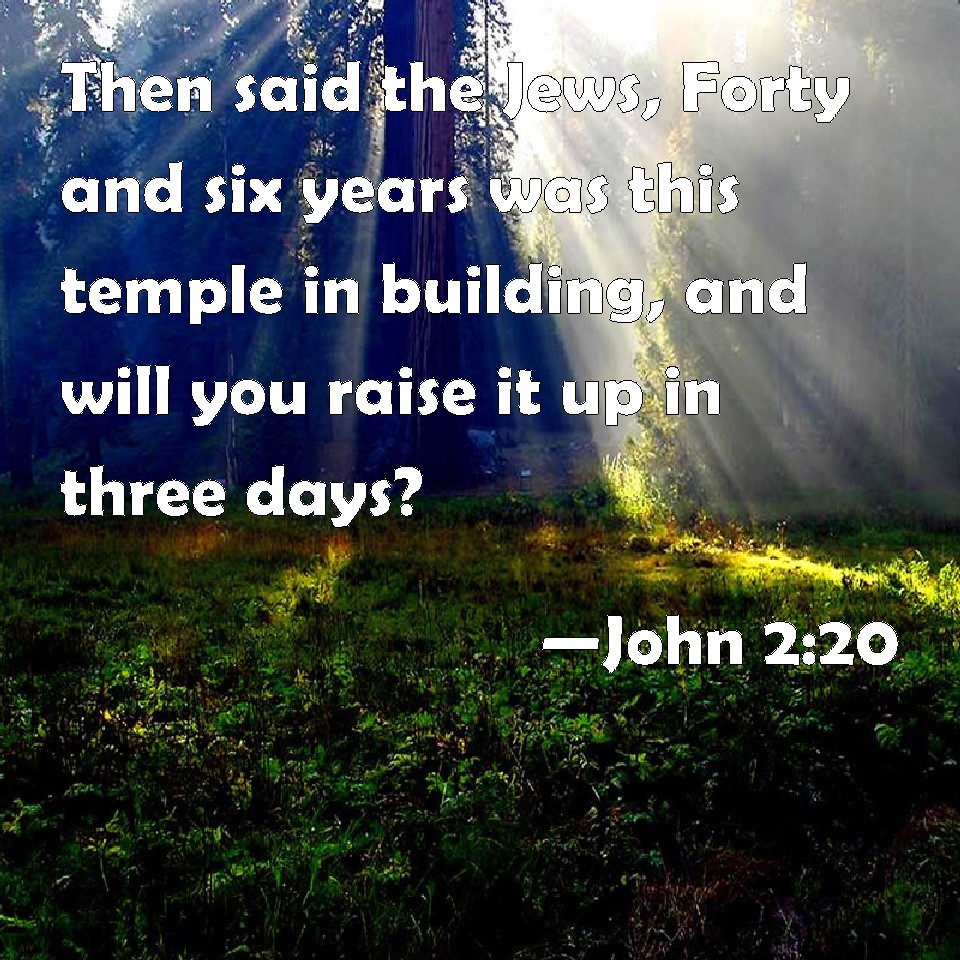 John 2:20 Then said the Jews, Forty and six years was this temple in ...