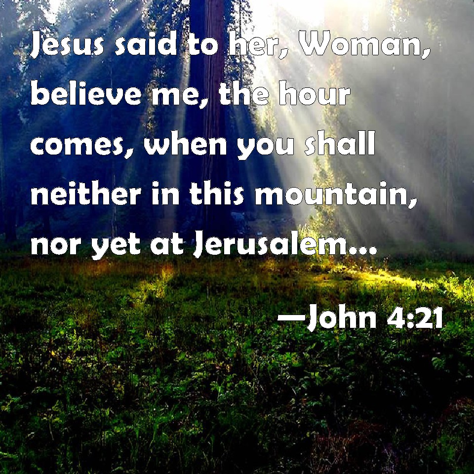 john-4-21-jesus-said-to-her-woman-believe-me-the-hour-comes-when