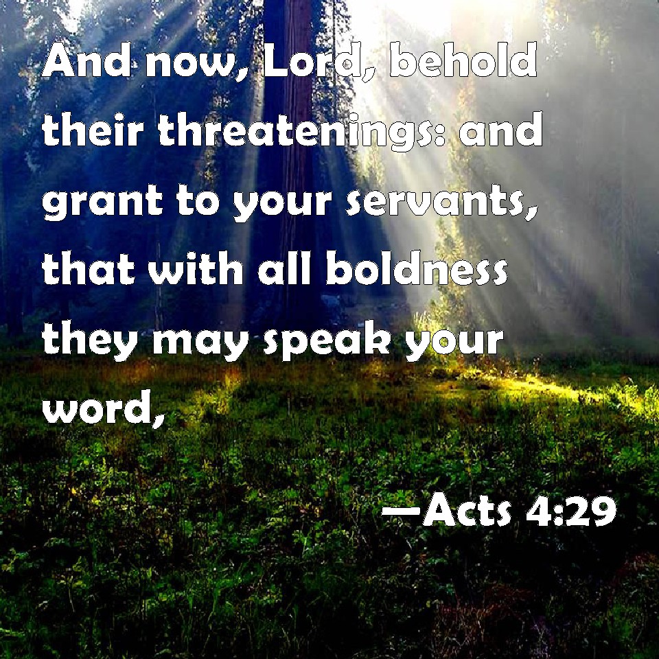 Acts 4:29 And now, Lord, behold their threatenings: and grant to your ...