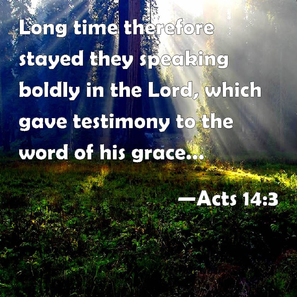 Acts 14:3 Long time therefore stayed they speaking boldly in the Lord ...