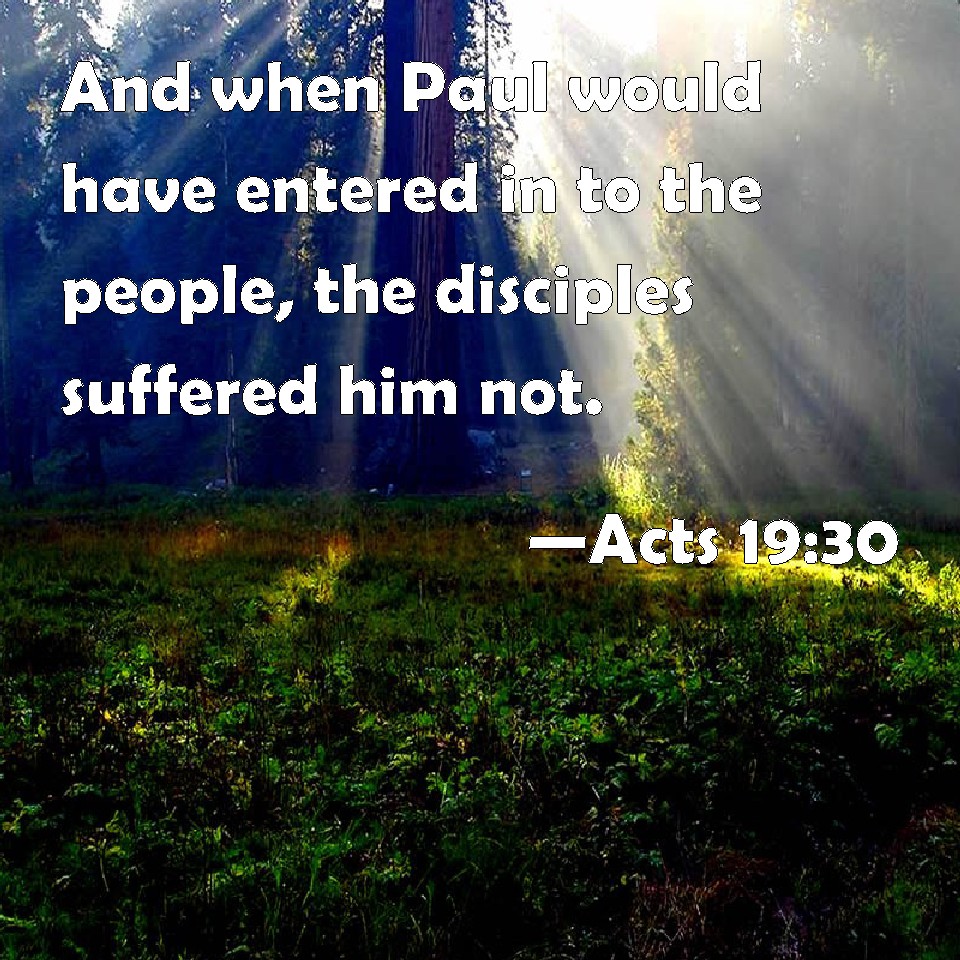 Acts 19:30 And when Paul would have entered in to the people, the ...