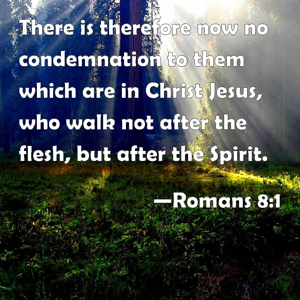 Romans 8:1 There is therefore now no condemnation to them which are in ...