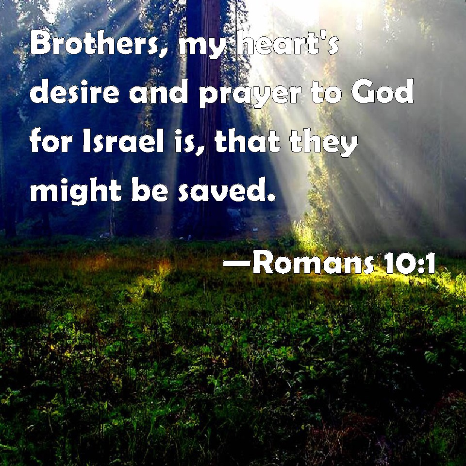 Romans 10:1 Brothers, my heart's desire and prayer to God for Israel is ...