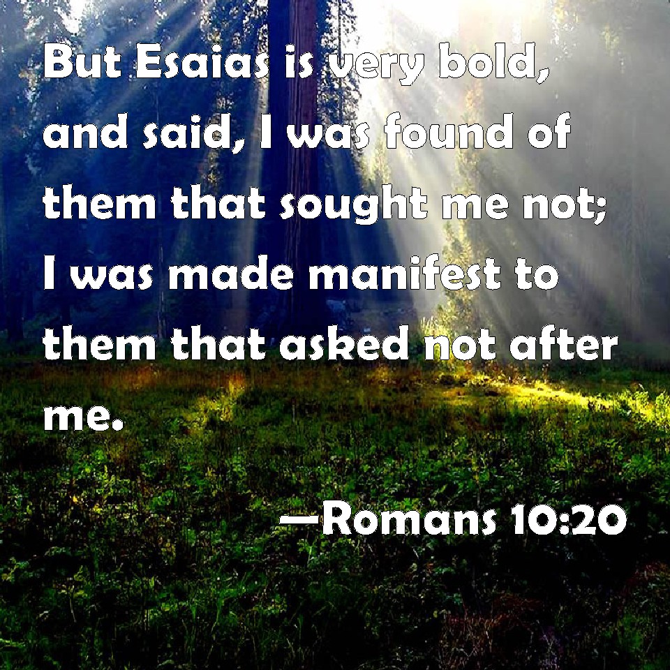 Romans 10 20 But Esaias Is Very Bold And Said I Was Found Of Them 