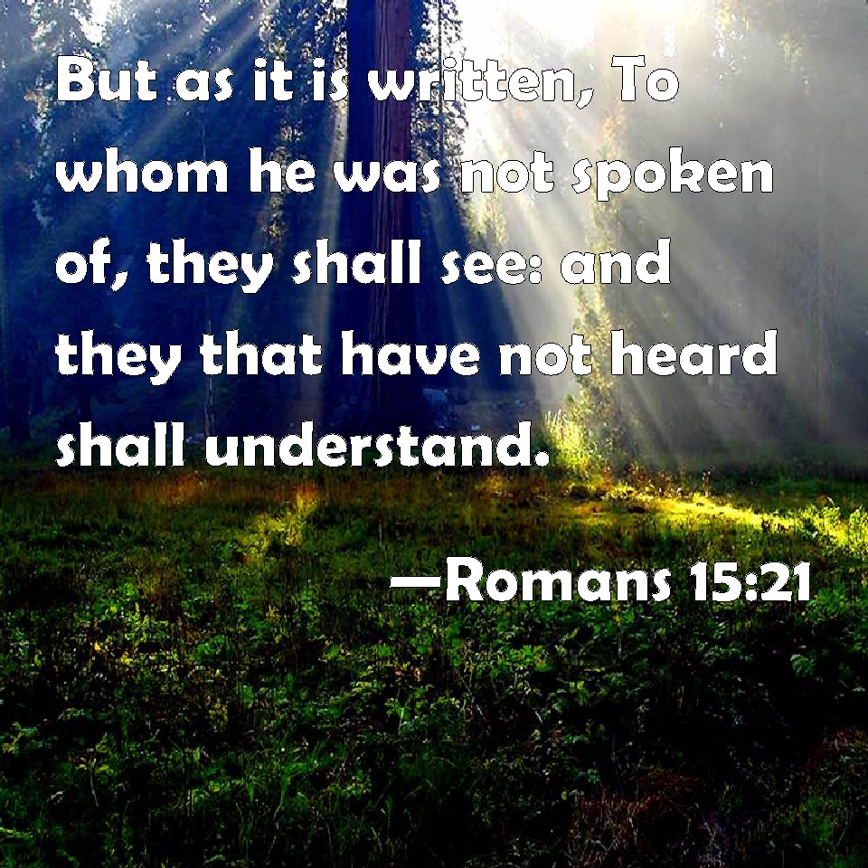 Romans 15:21 But as it is written, To whom he was not spoken of, they ...