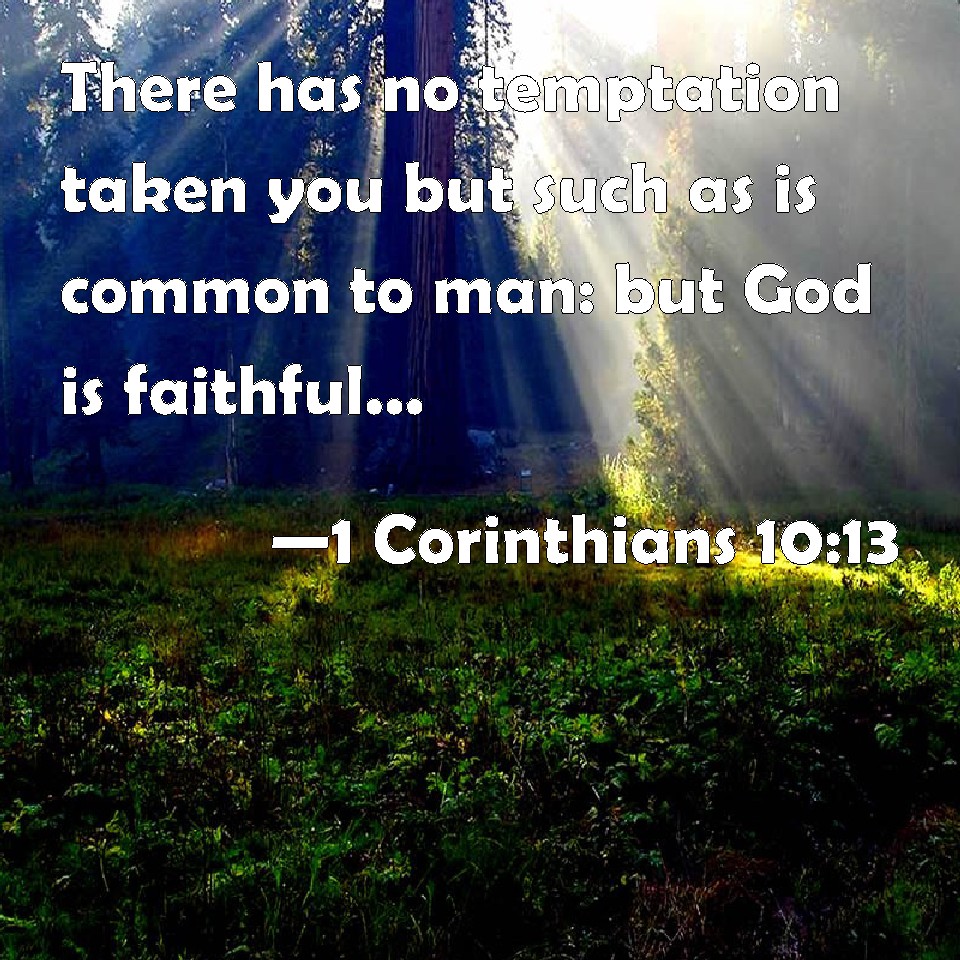 1 Corinthians 10:13 There has no temptation taken you but such as is ...