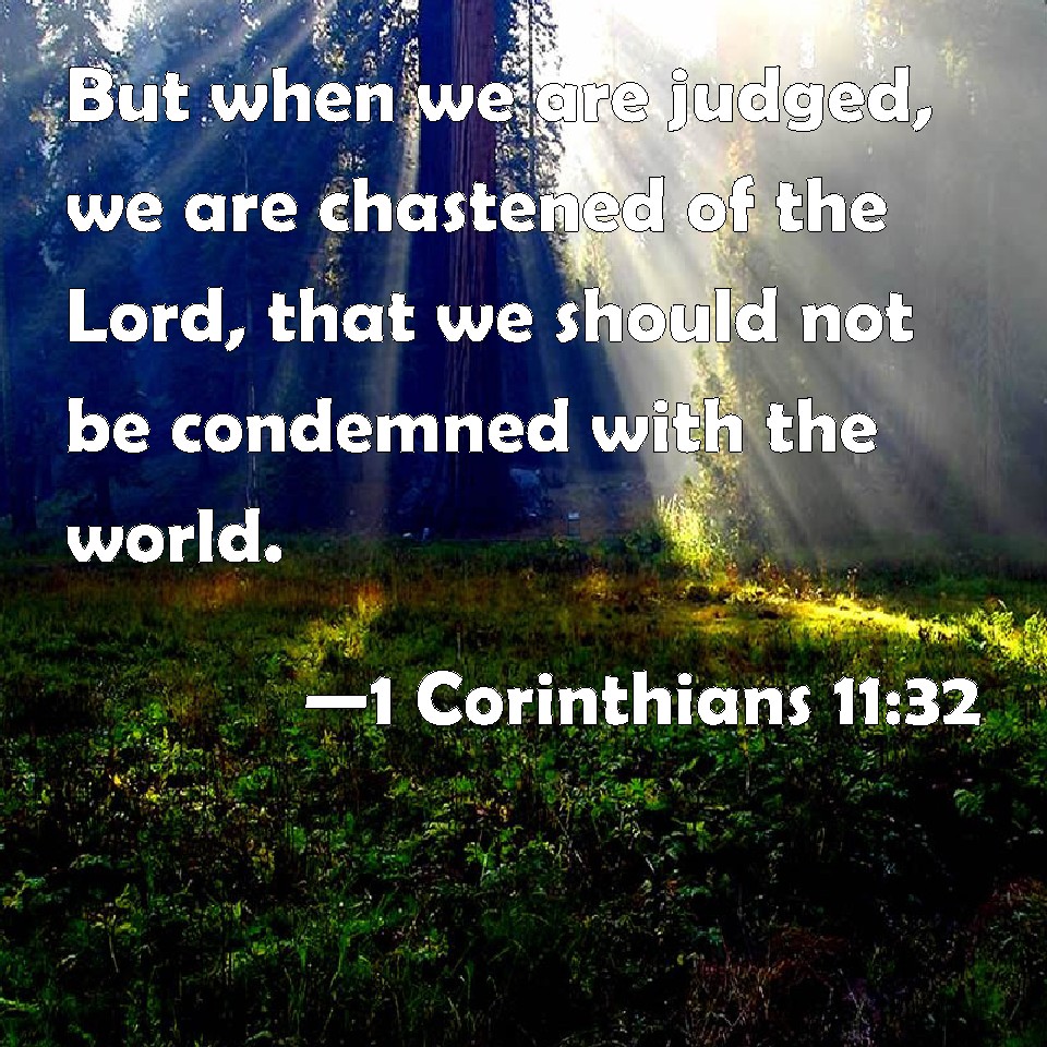 1 Corinthians 11:32 But when we are judged, we are chastened of the ...