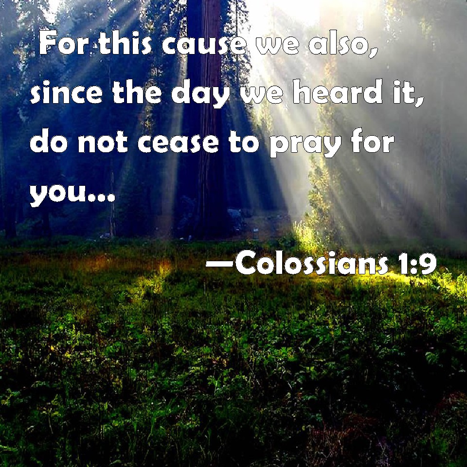 Colossians 1:9 For this cause we also, since the day we heard it, do ...