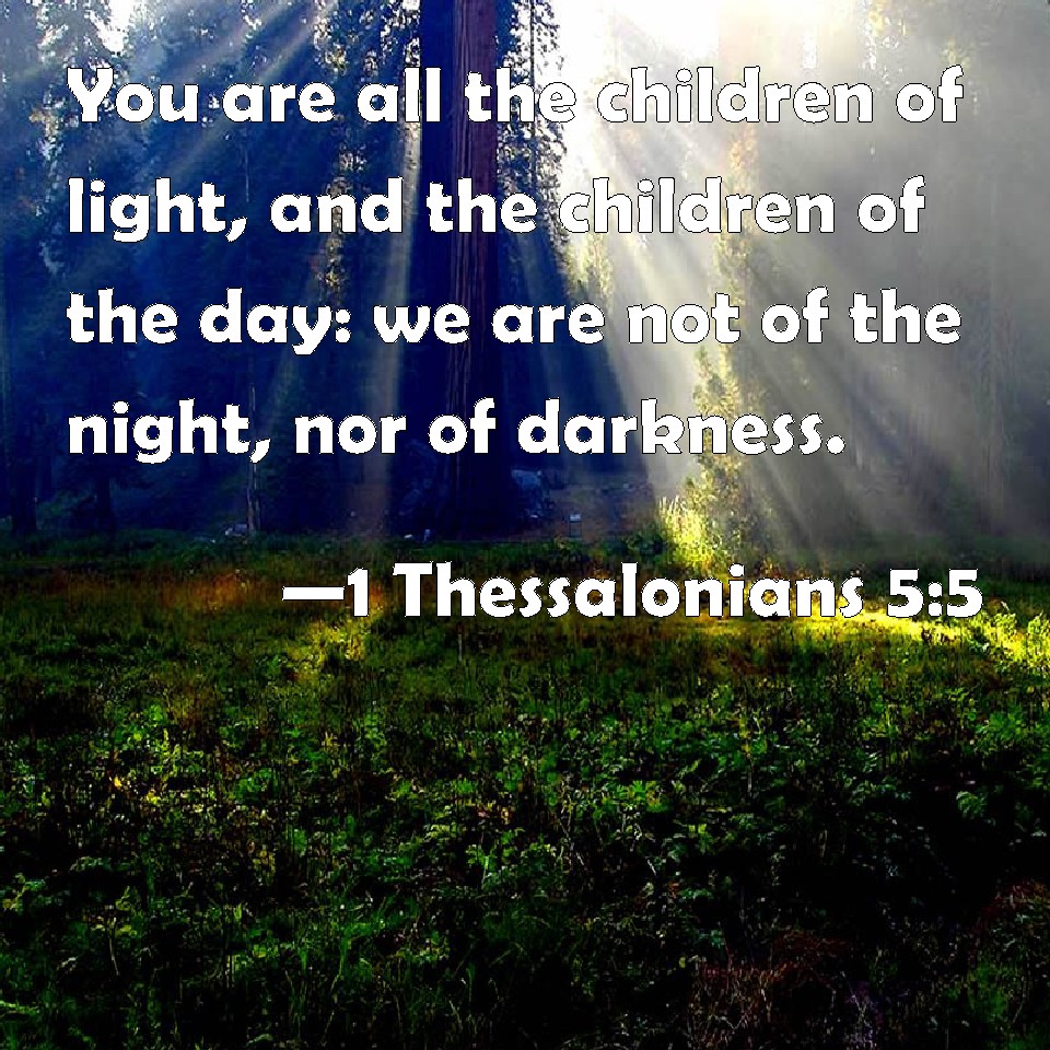 1 Thessalonians 55 You are all the children of light, and