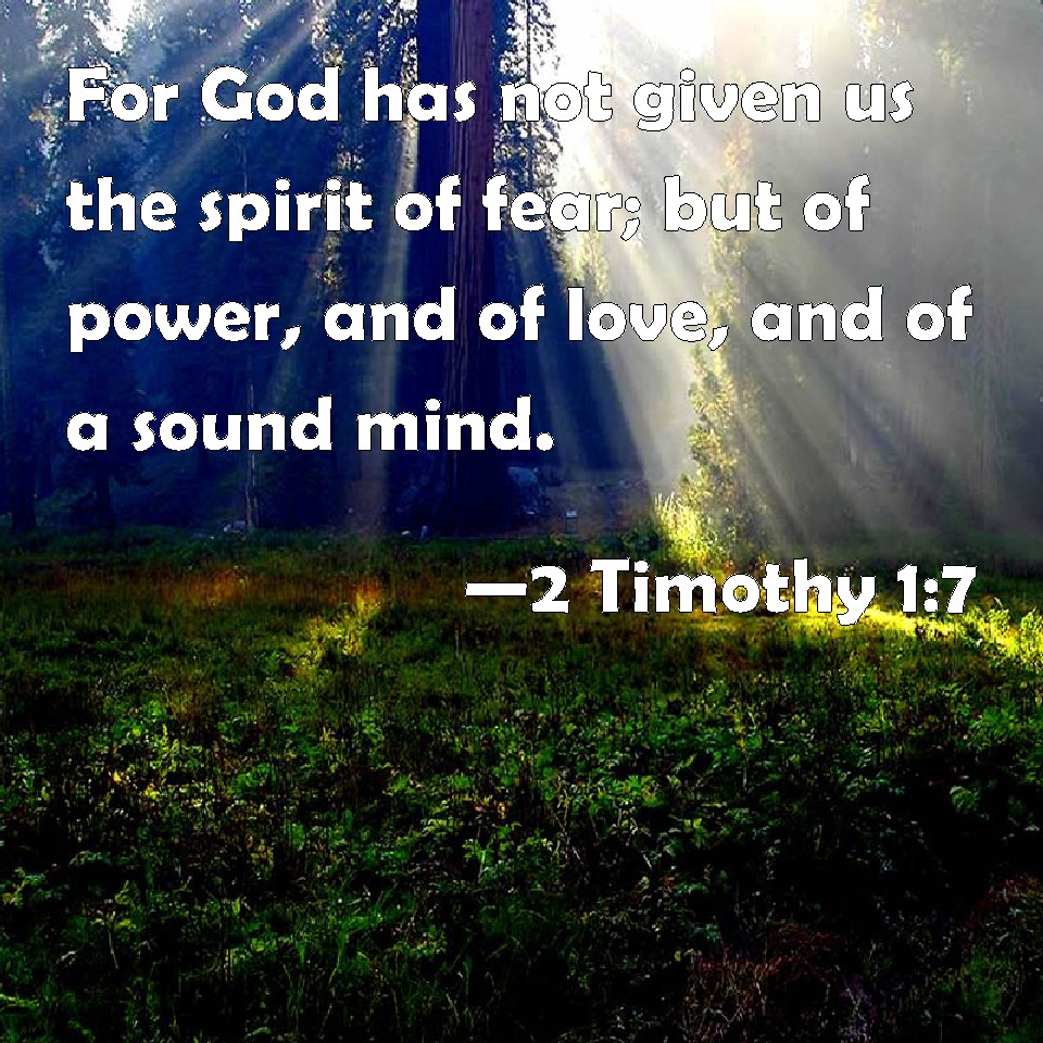 2 Timothy 17 For God has not given us the spirit of fear