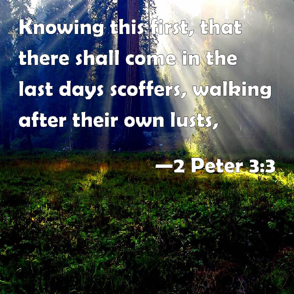 2 Peter 3:3 Knowing this first, that there shall come in the last days ...