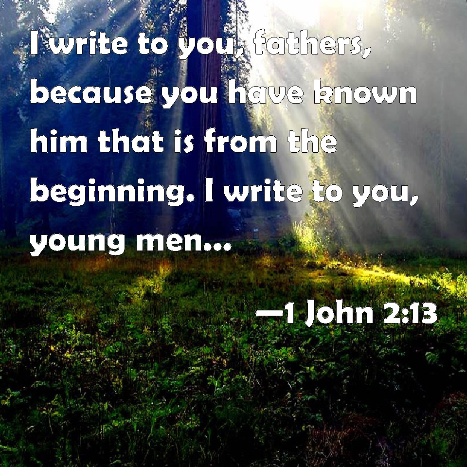 1 John 2:13 I Write To You, Fathers, Because You Have Known Him That Is ...