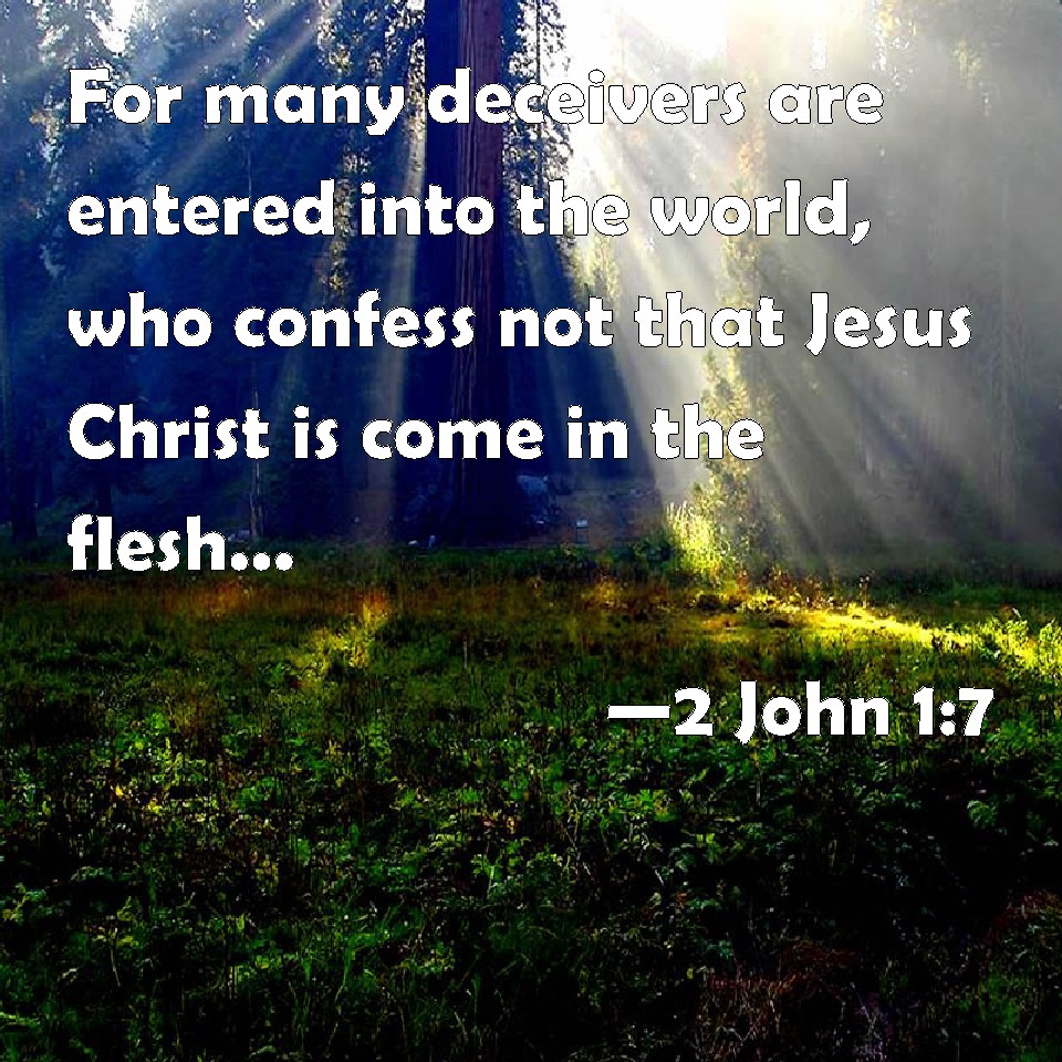 2 John 1:7 For many deceivers are entered into the world, who confess ...