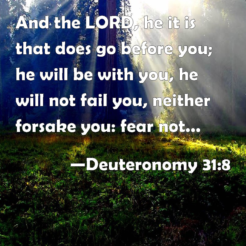 Deuteronomy 31:8 And The LORD, He It Is That Does Go Before You; He ...