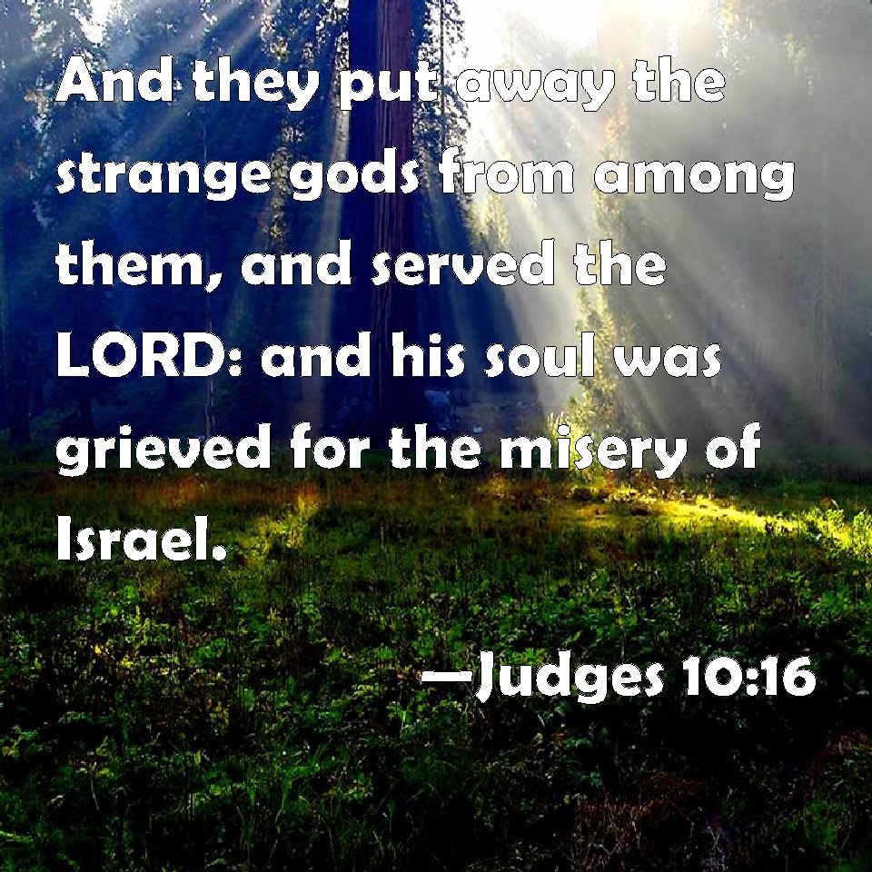 Judges 10:16 And they put away the strange gods from among them, and ...