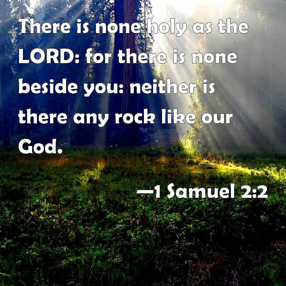 1 Samuel 2:2 There is none holy as the LORD: for there is none beside ...