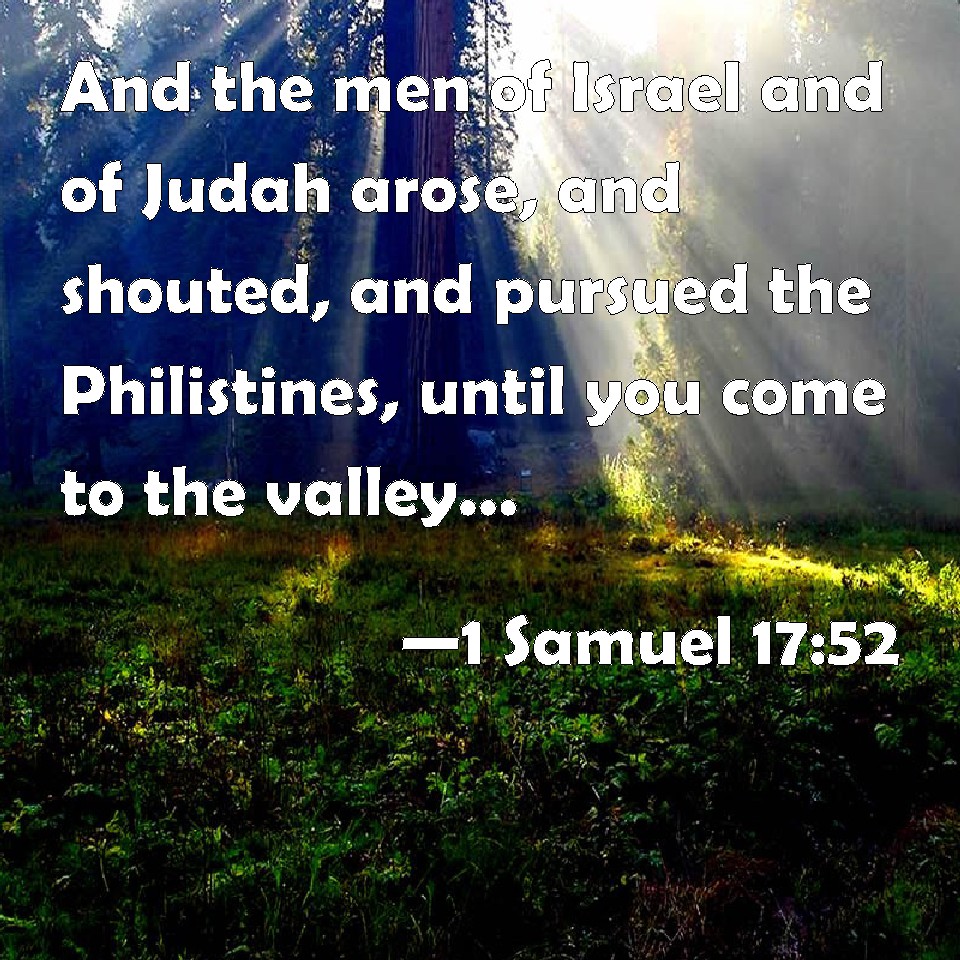 1 Samuel 17:52 And the men of Israel and of Judah arose, and shouted ...