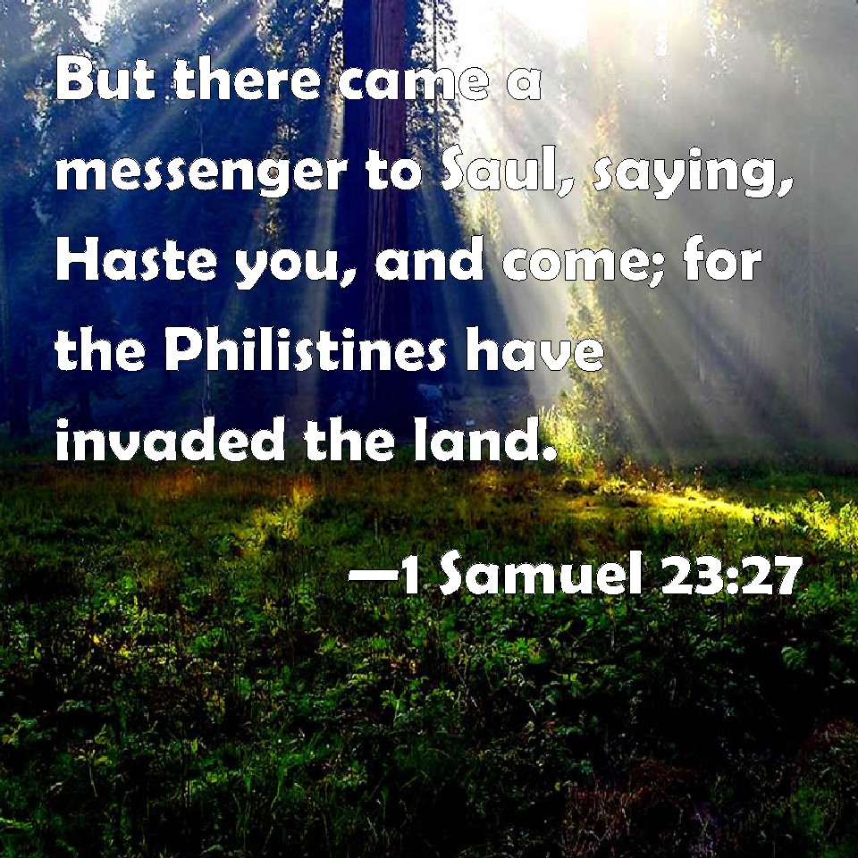 1 Samuel 2327 But there came a messenger to Saul, saying