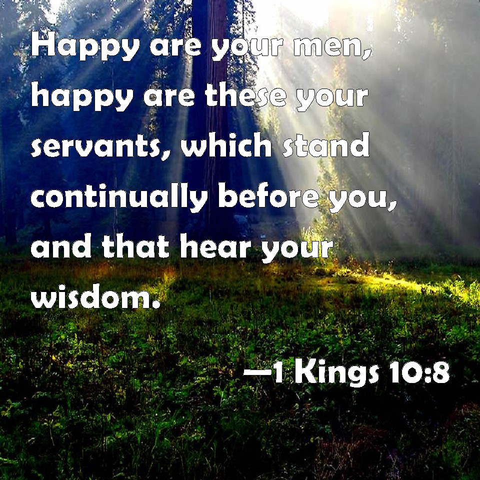 1 Kings 10:8 Happy are your men, happy are these your servants, which ...