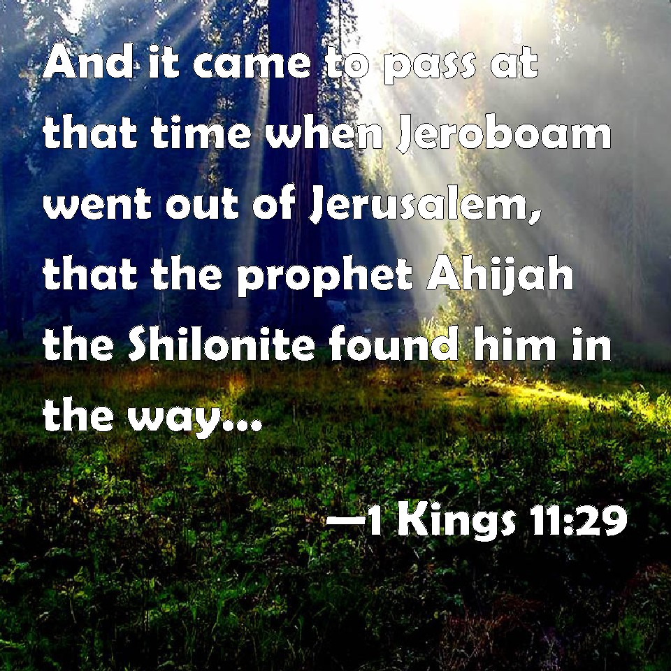 1 Kings 11:29 And it came to pass at that time when Jeroboam went out ...