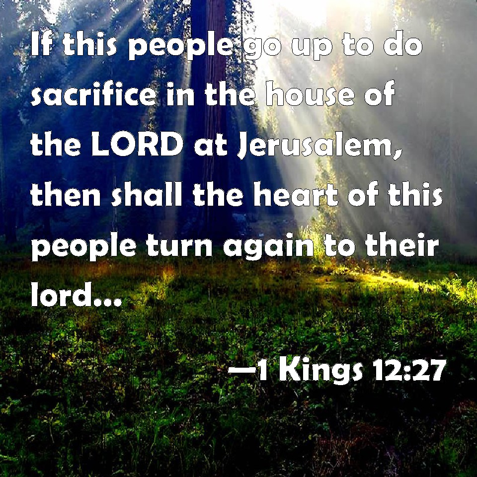 1 Kings 12:27 If this people go up to do sacrifice in the house of the ...